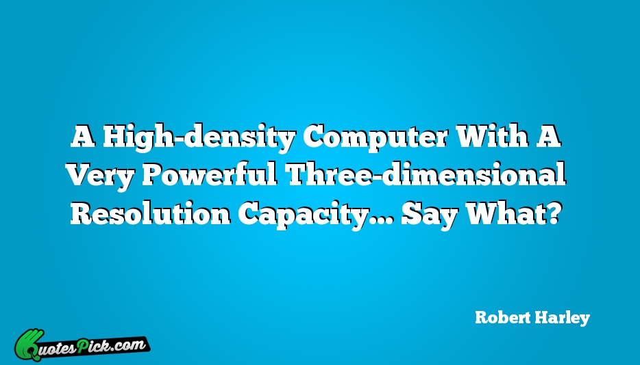 A High Density Computer With A Very Quote by Robert Harley