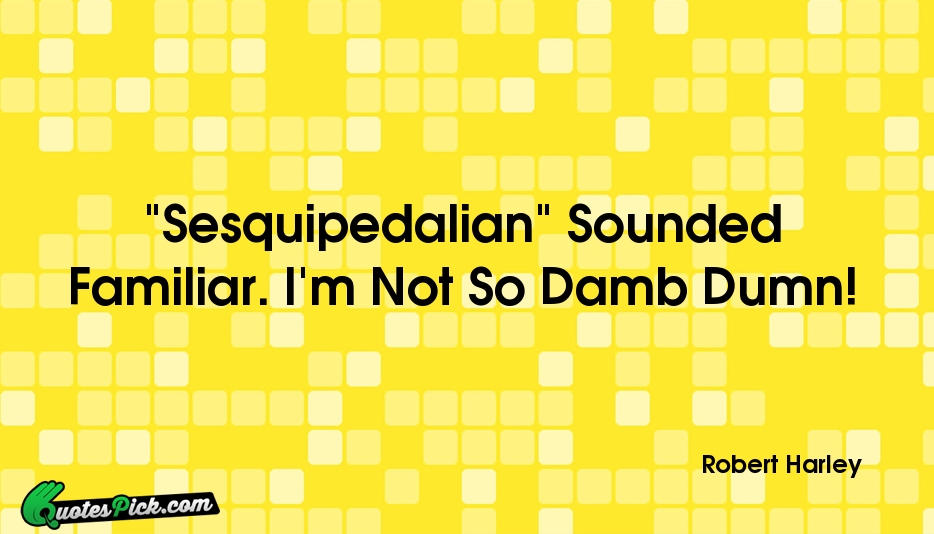 Sesquipedalian Sounded Familiar Im Not So Quote by Robert Harley