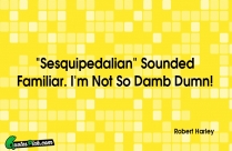 Sesquipedalian Sounded Familiar Im Not Quote