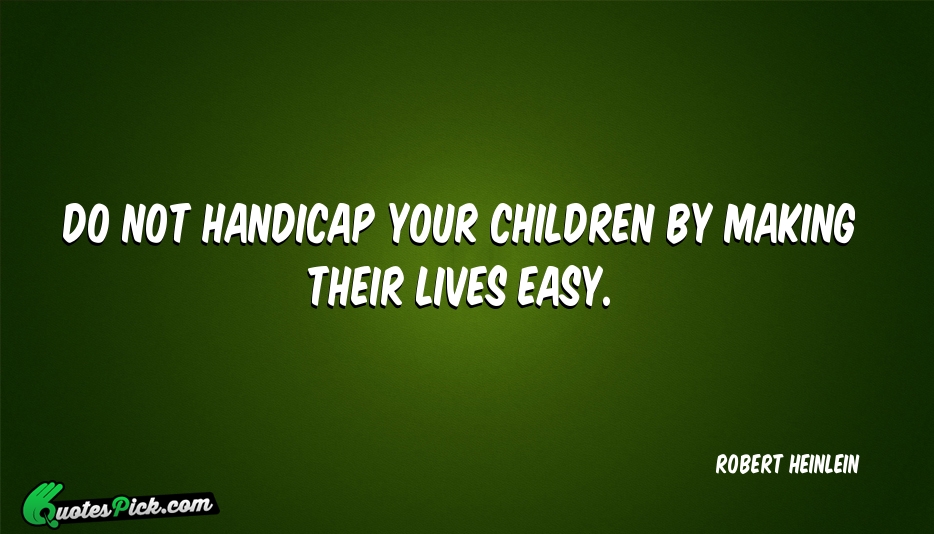 Do Not Handicap Your Children By Quote by Robert Heinlein
