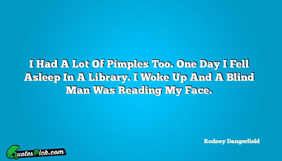 I Had A Lot Of Pimples Quote by Rodney Dangerfield
