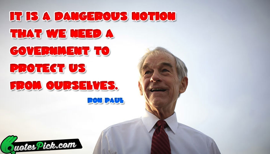 It Is A Dangerous Notion That Quote by Ron Paul