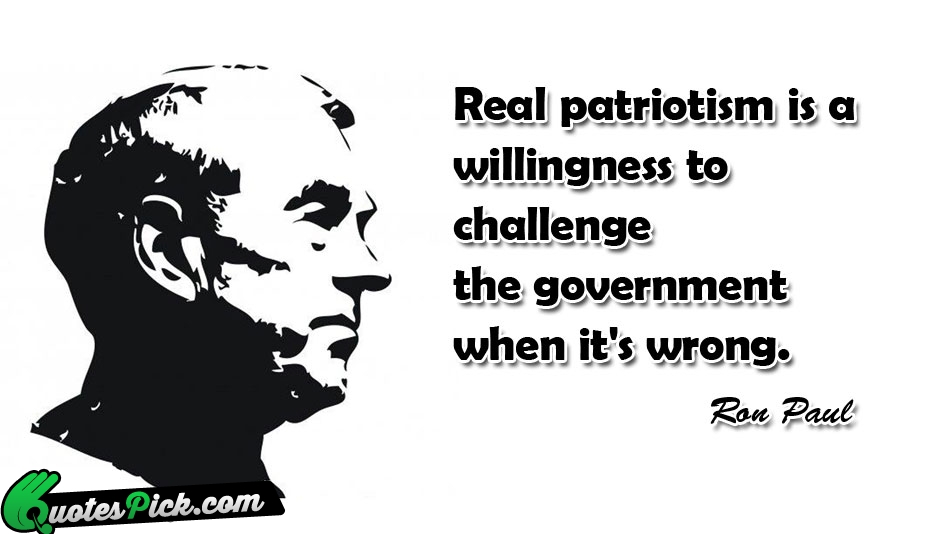 Real Patriotism Is A Willingness To Quote by Ron Paul