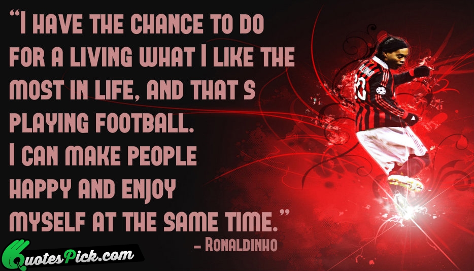 I Have The Chance To Do Quote by Ronaldinho