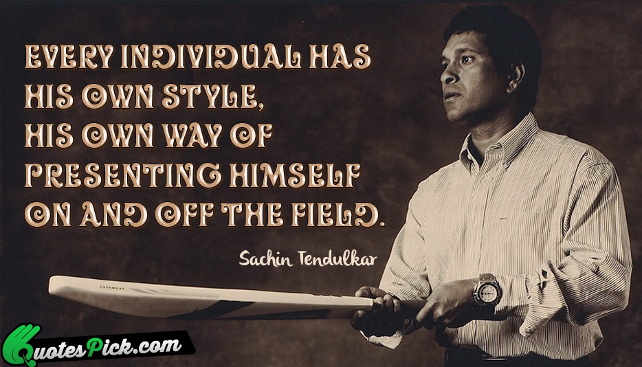 Every Individual Has His Own Style  Quote by Sachin Tendulkar