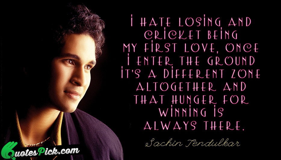 I Hate Losing And Cricket Being Quote by Sachin Tendulkar