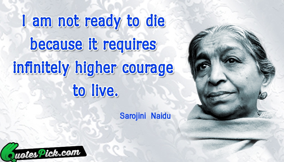 I Am Not Ready To Die Quote by Sarojini Naidu