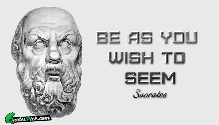 Be As You Wish To Seem Quote by Socrates