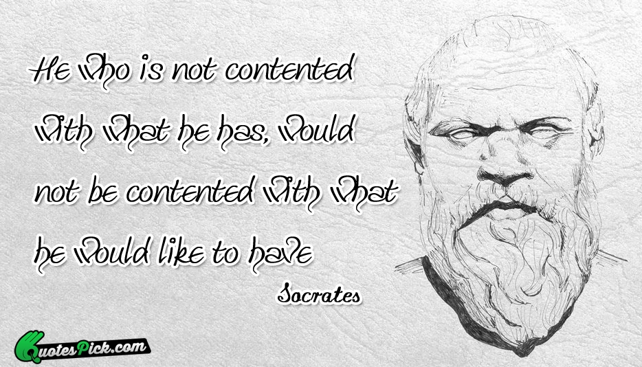 He Who Is Not Contented With Quote by Socrates