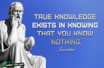 True Knowledge Exists In Knowing Quote