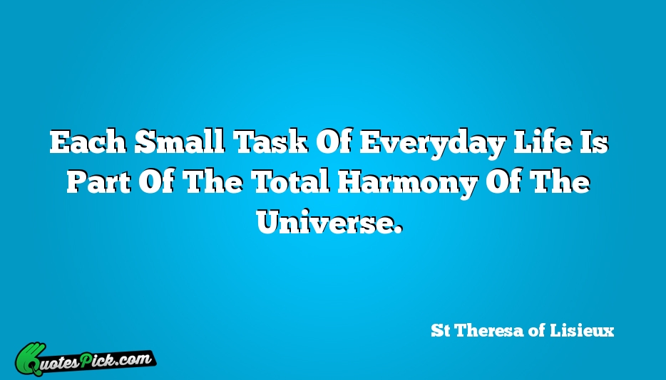 Each Small Task Of Everyday Life Quote by St Theresa Of Lisieux