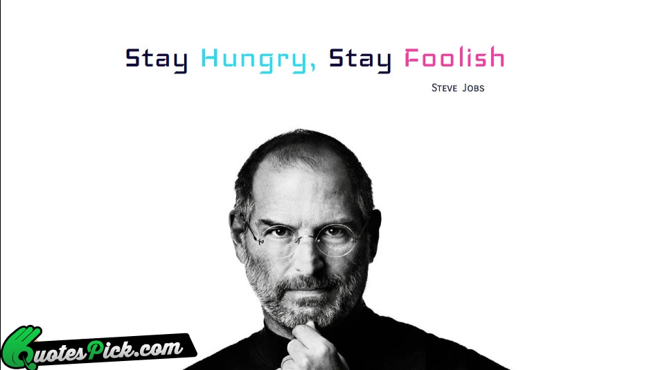 Stay Hungry Stay Foolish Quote by Steve Jobs