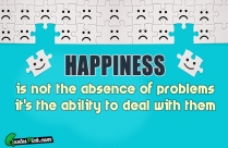 Happiness Is Not The Absence Of Problems Quote