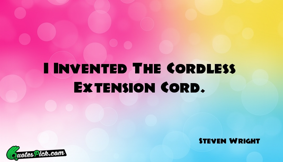I Invented The Cordless Extension Cord Quote by Steven Wright