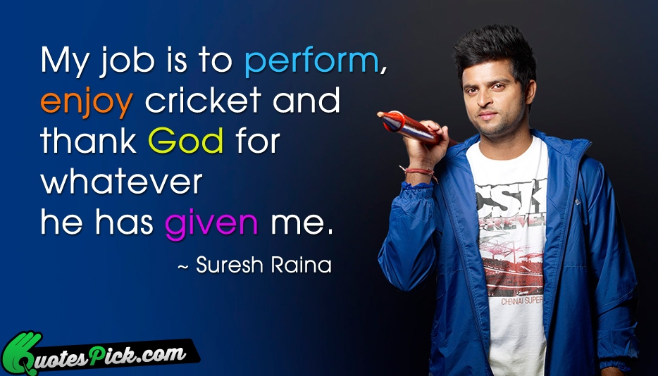 My Job Is To Perform Enjoy Quote by Suresh Raina