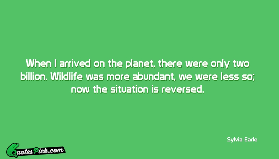 When I Arrived On The Planet  Quote by Sylvia Earle