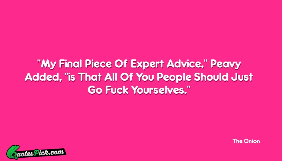 My Final Piece Of Expert Advice  Quote by The Onion