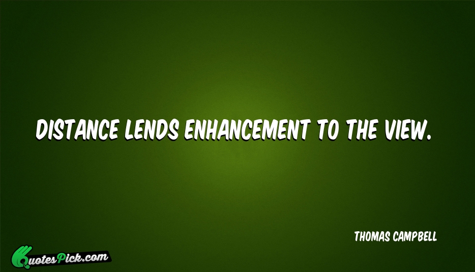 Distance Lends Enhancement To The View Quote by Thomas Campbell