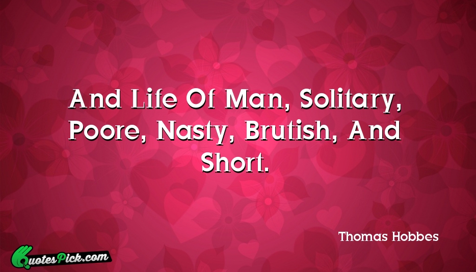And Life Of Man Solitary Poore  Quote by Thomas Hobbes