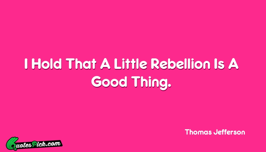 I Hold That A Little Rebellion Quote by Thomas Jefferson
