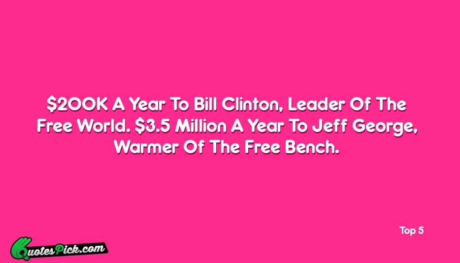 200K A Year To Bill Clinton  Quote by Unknown