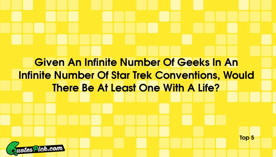 Given An Infinite Number Of Geeks Quote by Top 5