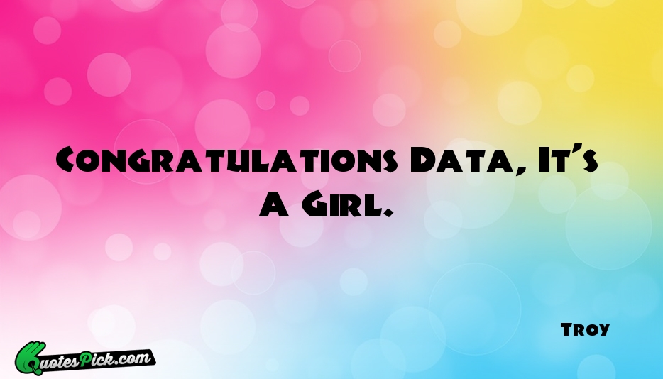 Congratulations Data Its A Girl Quote by Unknown