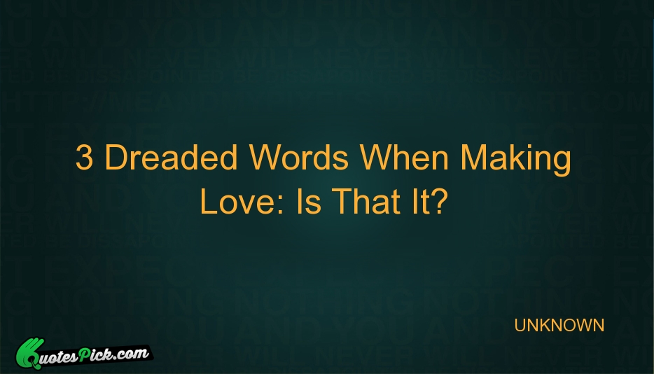 3 Dreaded Words When Making Love Quote by UNKNOWN