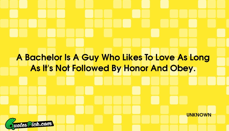 A Bachelor Is A Guy Who Quote by UNKNOWN