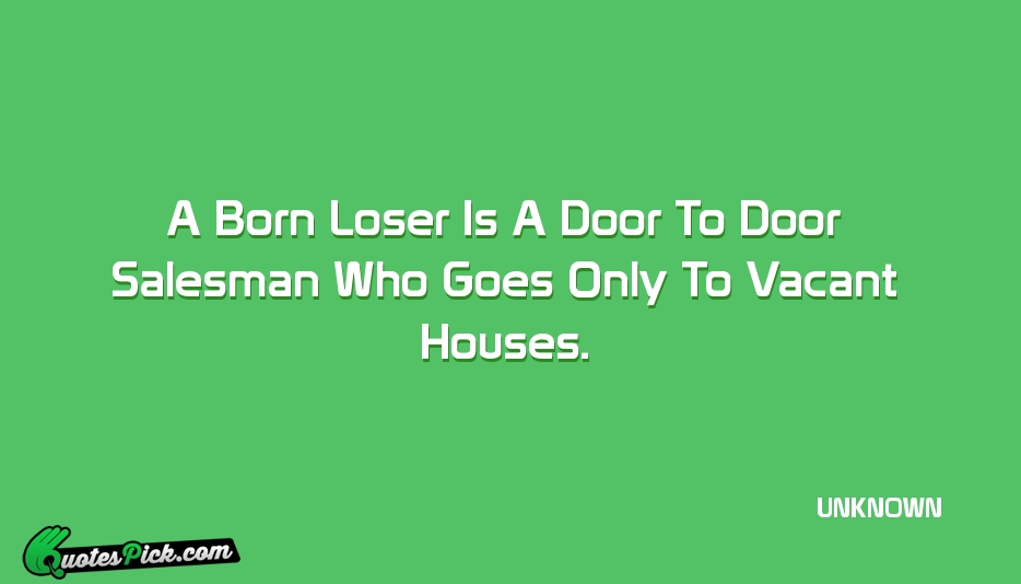 A Born Loser Is A Door Quote by UNKNOWN