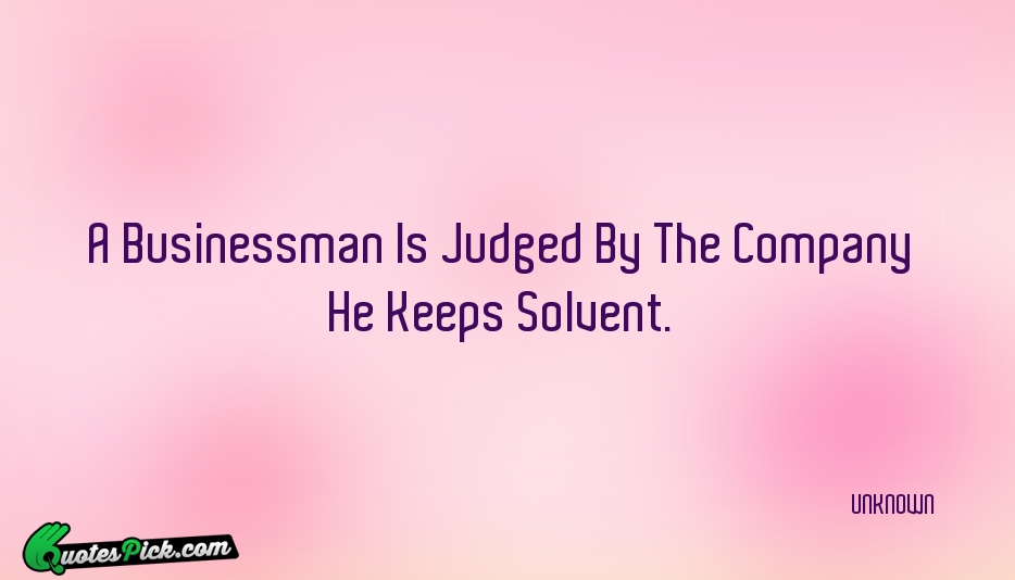 A Businessman Is Judged By The Quote by UNKNOWN