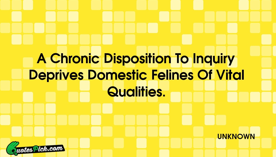 A Chronic Disposition To Inquiry Deprives Quote by UNKNOWN