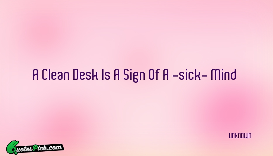 A Clean Desk Is A Sign Quote by UNKNOWN