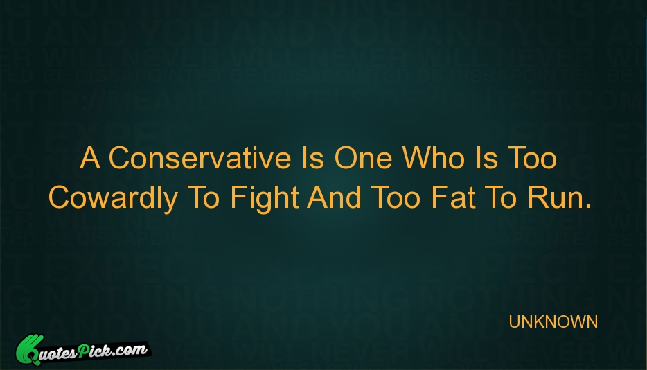 A Conservative Is One Who Is Quote by UNKNOWN