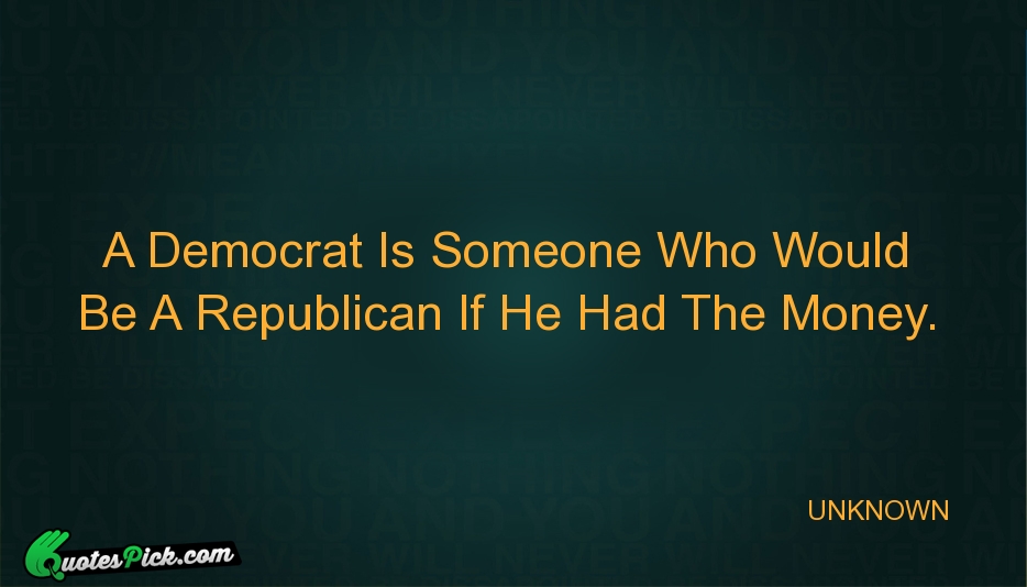 A Democrat Is Someone Who Would Quote by UNKNOWN