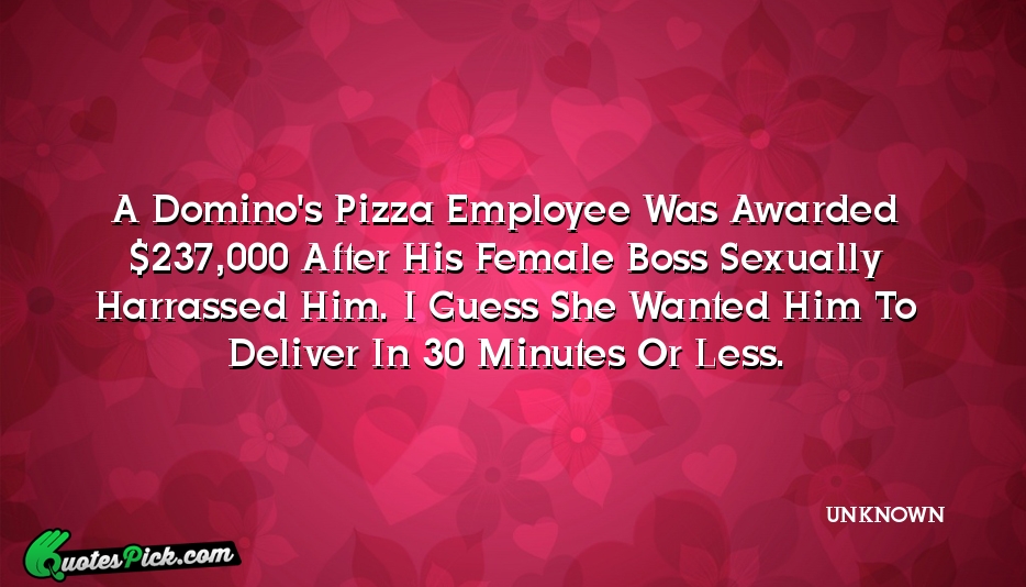 A Dominos Pizza Employee Was Awarded Quote by UNKNOWN