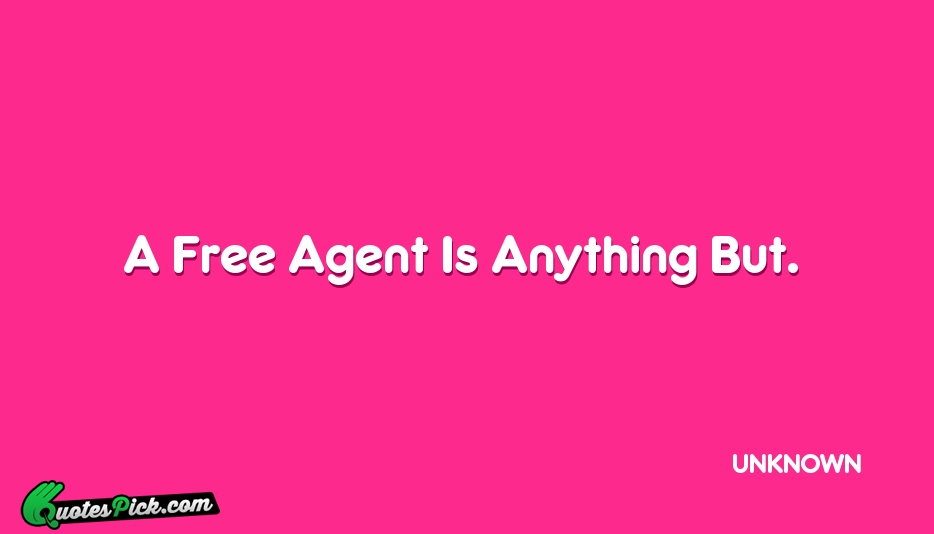 A Free Agent Is Anything But Quote by UNKNOWN