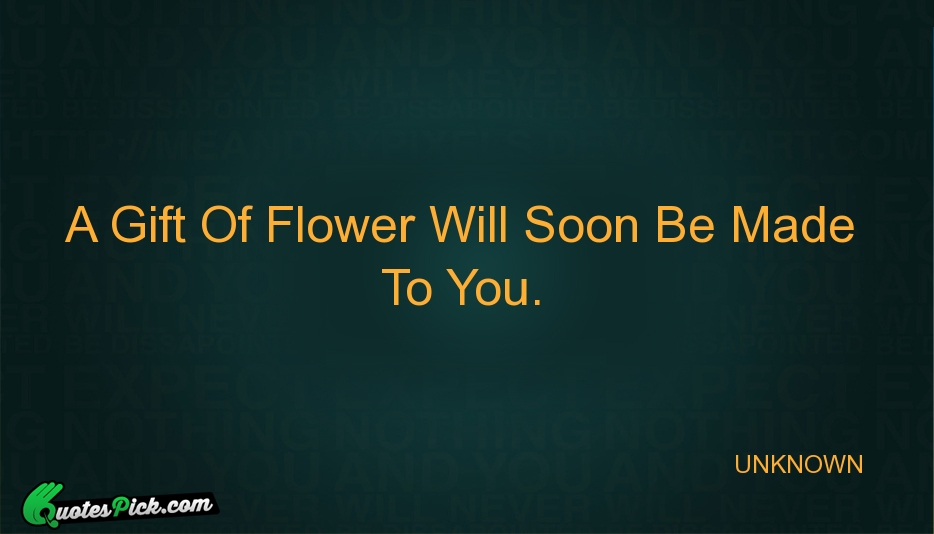 A Gift Of Flower Will Soon Quote by UNKNOWN