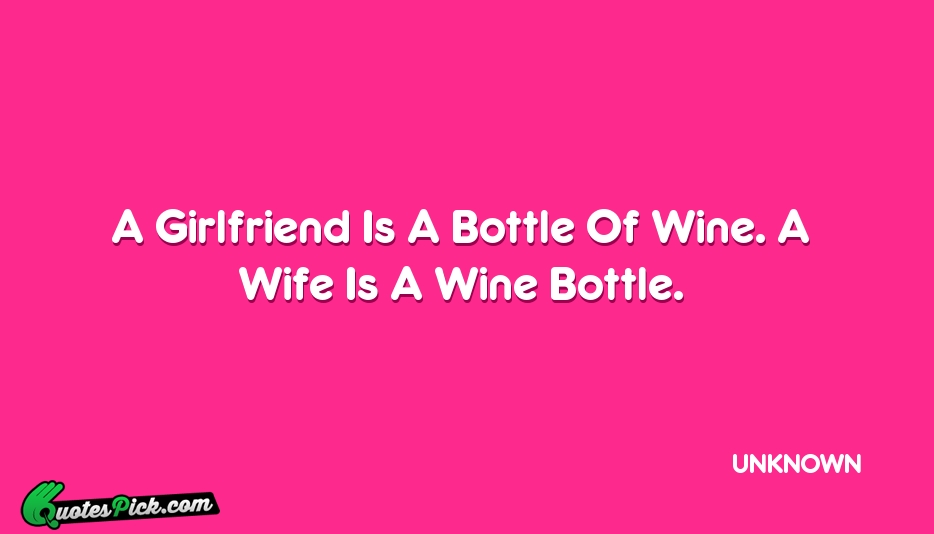 A Girlfriend Is A Bottle Of Quote by UNKNOWN