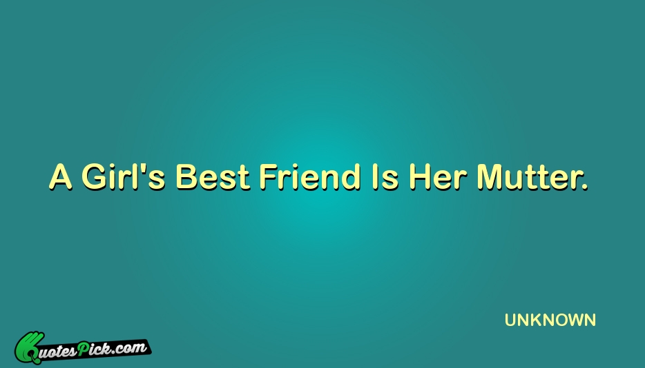 A Girls Best Friend Is Her Quote by UNKNOWN