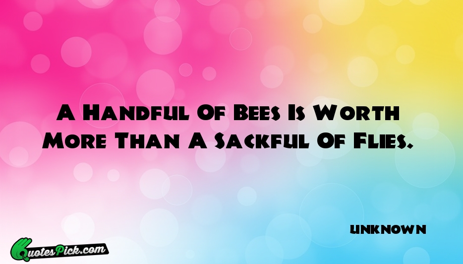A Handful Of Bees Is Worth Quote by UNKNOWN