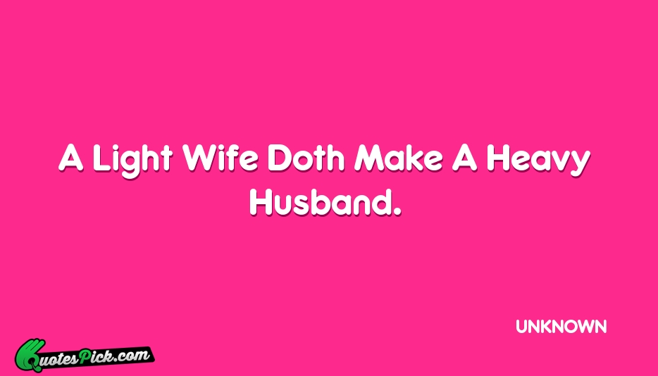 A Light Wife Doth Make A Quote by UNKNOWN