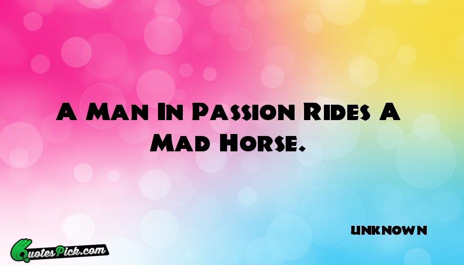 A Man In Passion Rides A Quote by UNKNOWN