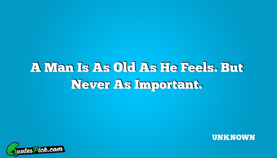 A Man Is As Old As Quote by UNKNOWN