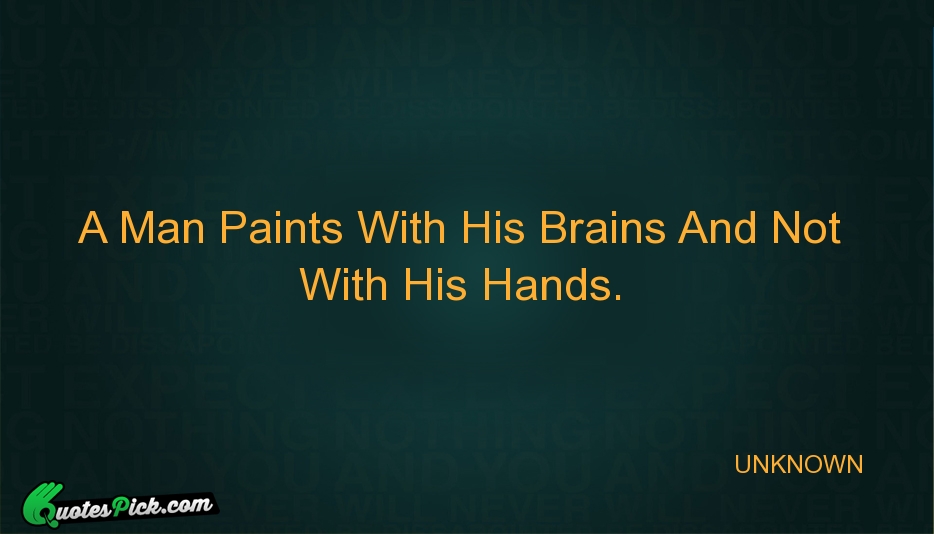 A Man Paints With His Brains Quote by UNKNOWN