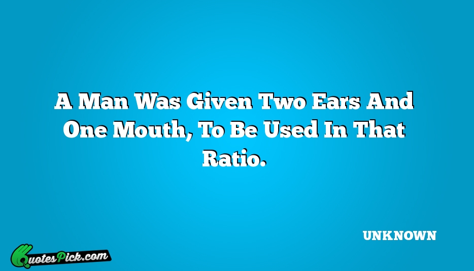 A Man Was Given Two Ears Quote by UNKNOWN