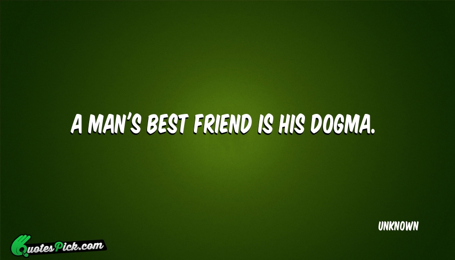 A Mans Best Friend Is His Quote by UNKNOWN