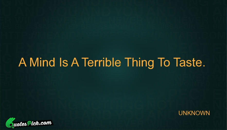 A Mind Is A Terrible Thing Quote by UNKNOWN