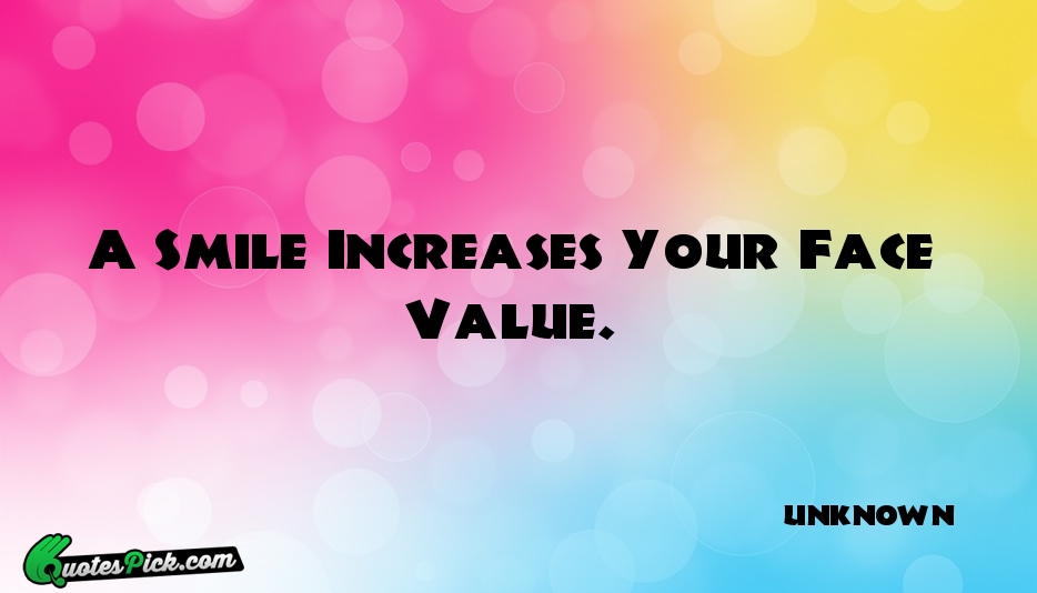 A Smile Increases Your Face Value Quote by UNKNOWN