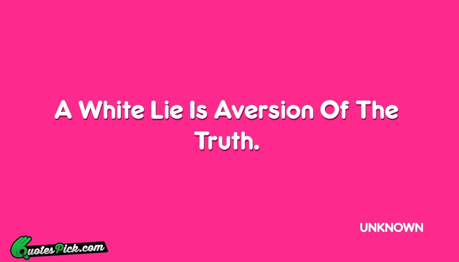 A White Lie Is Aversion Of Quote by UNKNOWN